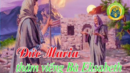 Suy Niệm Ngày 31.05: Lễ Đức Maria Thăm Viếng Bà Êlisabeth