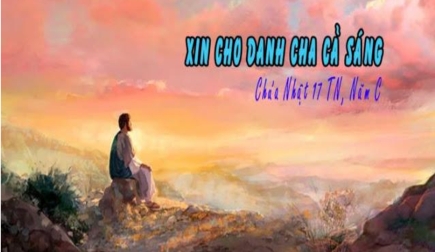 Suy Niệm Tin Mừng Chúa Nhật 17 Thường Niên Năm C