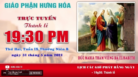 Trực tuyến Thánh lễ kính Đức Maria Thăm Viếng Bà Êlisabeth, vào lúc 19g30 tối thứ hai ngày 31.05.2021