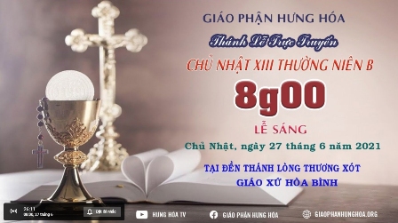 Trực tuyến - Thánh lễ Chúa nhật XIII Thường Niên B, vào lúc 8g00, ngày 27.06.2021