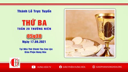 Trực tuyến Thánh lễ thứ Ba tuần XX Thường Niên, vào lúc 05g30 ngày 17.08.2021