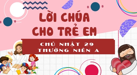 Video Lời Chúa cho Thiếu nhi: Tiếng Việt, Tiếng H'mông, Tiếng Anh - Chúa nhật 29 TN A