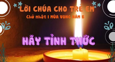 Video Lời Chúa cho Thiếu nhi: Tiếng Việt, Tiếng H'mông, Tiếng Anh - Chúa nhật 1 Mùa vọng năm B