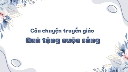 Câu chuyện truyền giáo – Quà tặng cuộc sống