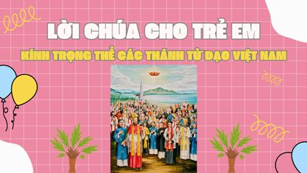 Video Lời Chúa cho Thiếu nhi: Tiếng Việt, Tiếng H'mông, Tiếng Anh - Lễ các Thánh Tử Đạo Việt Nam - Chúa nhật 33 TN B