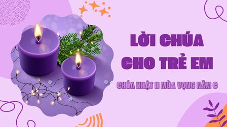 Video Lời Chúa cho Thiếu nhi: Tiếng Việt, Tiếng H'Mông, Tiếng Anh - Chúa nhật II Mùa vọng năm C