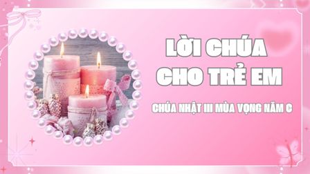 Video Lời Chúa cho Thiếu nhi: Tiếng Việt, Tiếng H'Mông, Tiếng Anh - Chúa nhật III Mùa vọng năm C