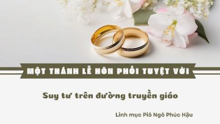 Một Thánh lễ hôn phối tuyệt vời - Linh mục Piô Ngô Phúc Hậu