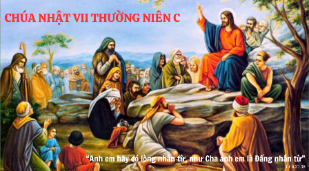 Suy niệm Tin mừng Chúa Nhật VII Thường niên C (1Sm 26,2.7-9.12-13.22-23; 1Cr 15,45-49; Lc 6,27-38)