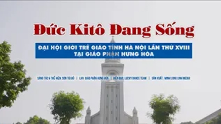 Đức Kitô Đang Sống - Bài hát dành cho Đại hội giới trẻ giáo tỉnh Hà Nội tại Gp Hưng Hoá năm 2022
