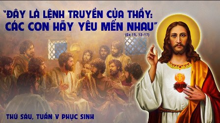 Suy niệm Tin mừng thứ Sáu tuần V Phục sinh (Ga 15,12-17)
