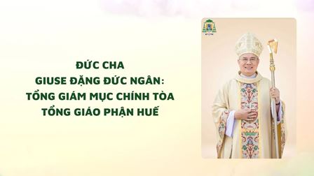 Đức Cha Giuse Đặng Đức Ngân: Tổng Giám Mục Chính Tòa Tổng Giáo Phận Huế