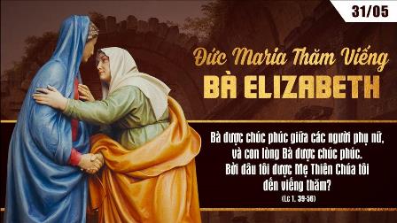 Suy niệm Tin mừng thứ Bảy tuần VI Phục sinh: Đức Maria Thăm Viếng Bà Êlisabeth (Lc 1, 39-56)