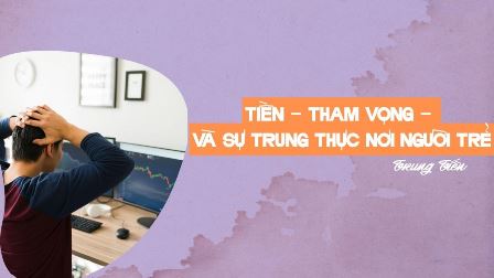 Tiền – Tham Vọng – Và Sự Trung Thực Nơi Người Trẻ