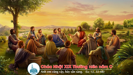 Suy niệm Tin mừng Chúa Nhật XIX Thường niên năm C (Kn 18,6-9; Dt 11,1-2.8-19; Lc 12,32-48)