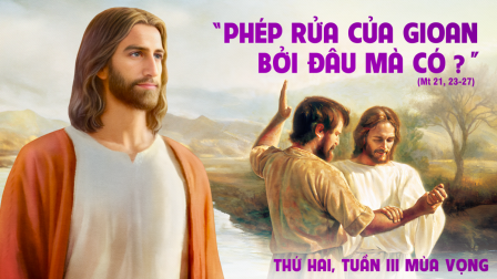 Suy niệm Tin mừng thứ Hai tuần III Mùa Vọng (Mt 21,23-27)