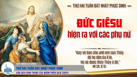 Thứ Hai tuần Bát Nhật Phục Sinh (Mt 28,8-15)