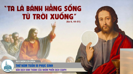 Thứ Năm Tuần III - Mùa Phục Sinh: Tin Mừng (Ga 6, 44-51)