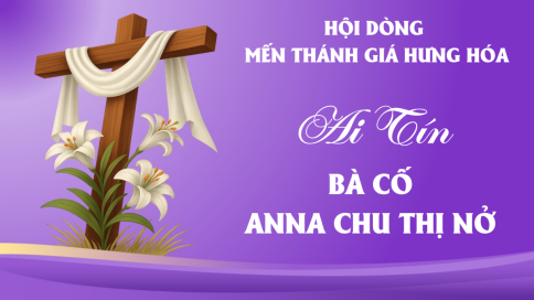 Cáo Phó: Bà Cố Anna Chu Thị Nở - Thân mẫu Nữ tu Maria Chu Thị Huệ (Phó Tổng Phụ trách Hội dòng MTG Hưng Hóa)