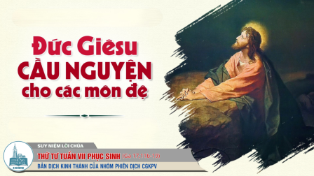 Thứ Tư Tuần VII - Mùa Phục Sinh | Tin Mừng: Ga 17,11b-19