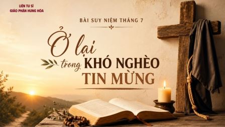 Bài suy niệm Tháng 7/2026: Ở lại trong khó nghèo Tin Mừng