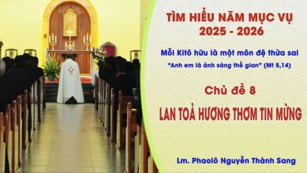 Tìm Hiểu Năm Mục Vụ 2025-2026 - Chủ đề 8: Lan toả hương thơm Tin Mừng