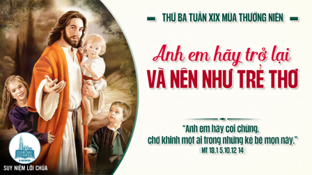 Thứ Ba Tuần XIX - Mùa Thường Niên | Tin Mừng: Mt 18,1-5.10.12-14