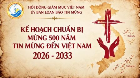 Kế hoạch chuẩn bị mừng 500 năm Tin Mừng đến Việt Nam (2026 - 2033): Từ ký ức Đức tin đến một Hội Thánh Môn đệ Thừa sai
